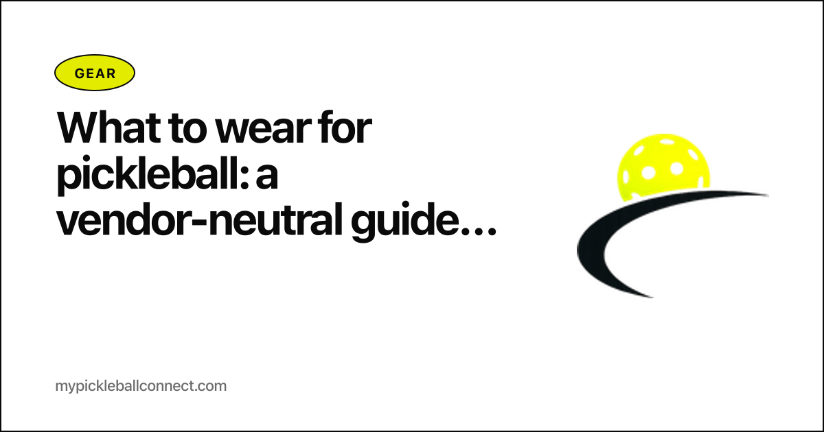 What to wear for pickleball: a vendor-neutral guide to clothing and apparel