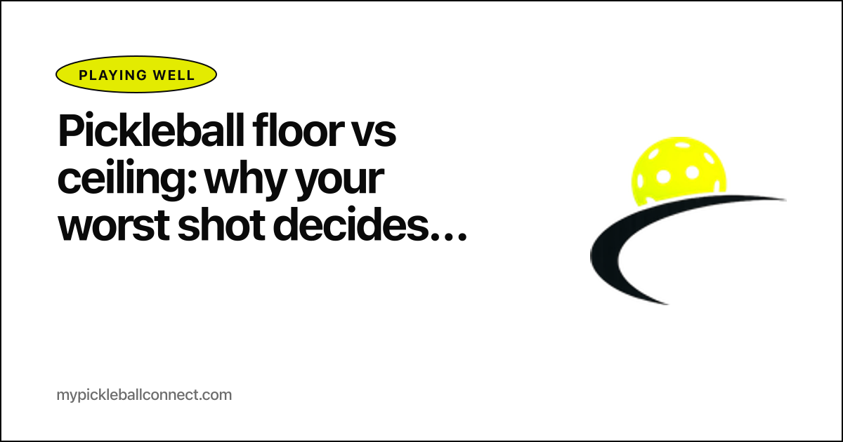Pickleball floor vs ceiling: why your worst shot decides matches more than your best one
