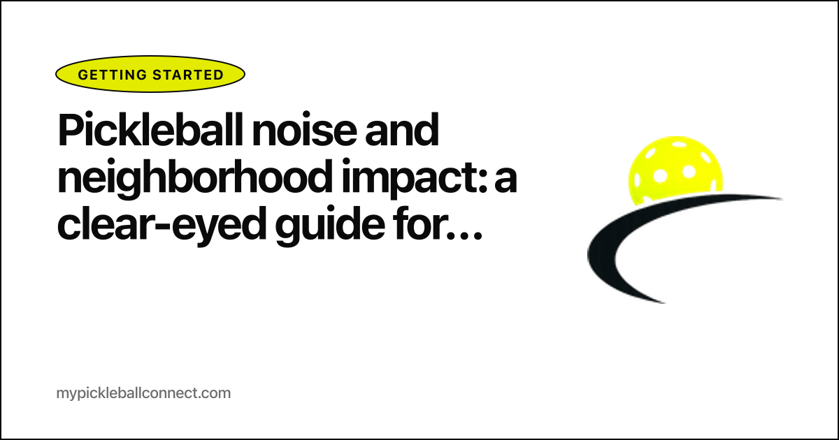 Pickleball noise and neighborhood impact: a clear-eyed guide for players, neighbors, and HOAs