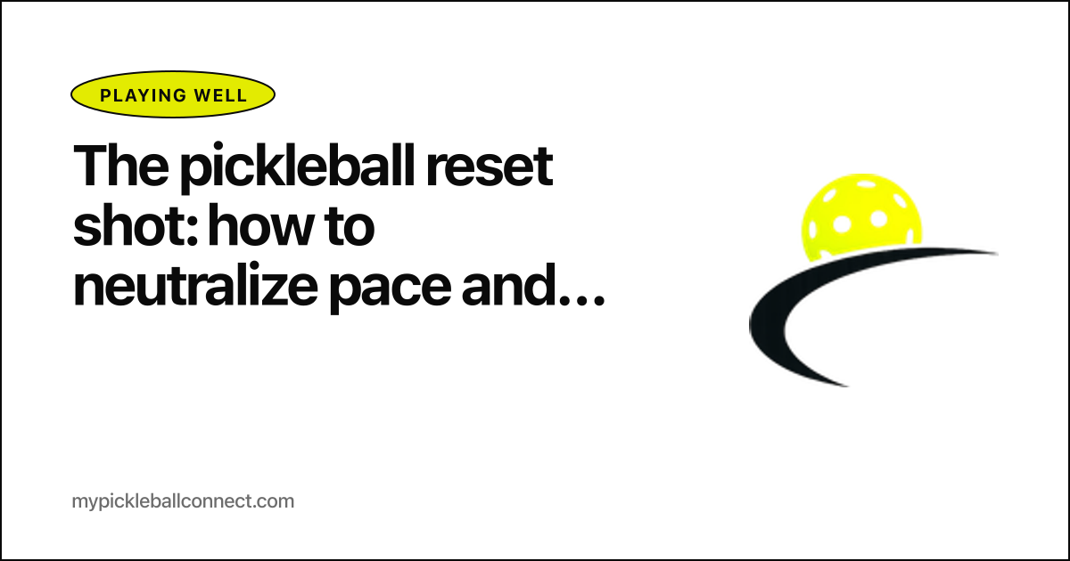 The pickleball reset shot: how to neutralize pace and stop popping it up