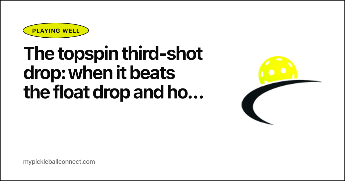 The topspin third-shot drop: when it beats the float drop and how to hit it